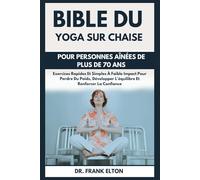 Bible Du Yoga Sur Chaise Pour Personnes Aînées De Plus De 70 Ans: Exercices Rapides Et Simples À Faible Impact Pour Perdre Du Poids, Développer L’équilibre Et Renforcer La Confiance