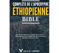 Bible Éthiopienne Complète De L'apocryphe (Annoté): Les Livres Perdus De La Bible (Incluent Le Livre d'Enoch, Les Observateurs, Les Géants, Sirach Et Bien D'autres)