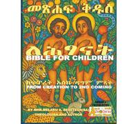 BIBLE FOR CHILDREN: FROM CREATION TO 2ND COMING/መጽሐፍ ቅዱስ ለሕፃናት፡ ከፍጥረት እስከ ዳግም ምጻት