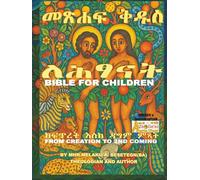 BIBLE FOR CHILDREN: FROM CREATION TO 2ND COMING/መጽሐፍ ቅዱስ ለሕፃናት፡ ከፍጥረት እስከ ዳግም ምጻት