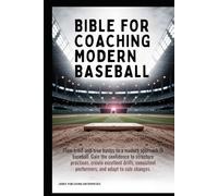 Bible for Coaching Modern Baseball: Gain the confidence to structure practices create excellent drills consistent performers and adapt to rule changes
