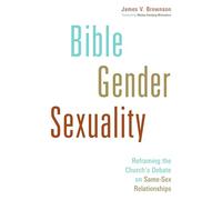 Bible, Gender, Sexuality: Reframing the Church's Debate on Same-Sex Relationships