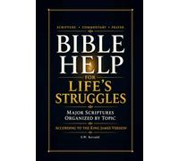 Bible Help for Life's Struggles: Major Scriptures Organized by Topic, According to the King James Version