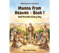 Bible Heroes for Kids - Vol II, Manna from Heaven - Book 1: God Provides Every Day: A Story of Trust and Faith