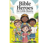 Bible Heroes for Little Hearts: 15 bible heroes of Faith , Courage ,And Kindness for Kids