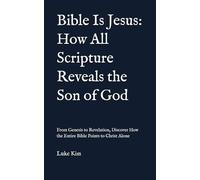 Bible Is Jesus: How All Scripture Reveals the Son of God: From Genesis to Revelation, Discover How the Entire Bible Points to Christ Alone