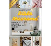 Bible Macramé: Le guide ultime du macramé avec instructions étape par étape & projets créatifs pour débutants - Maîtrisez l'art du nouage facilement