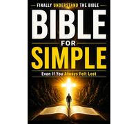 Bible Made Simple: A Simple Guide to Understanding Scripture and Applying It to Everyday Life