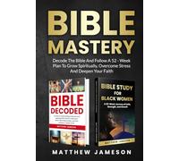 Bible Mastery: Decode the Bible and Follow a 52-Week Plan to Grow Spiritually, Overcome Stress, and Deepen Your Faith