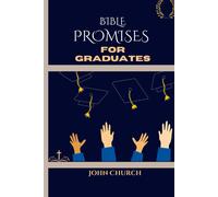 Bible Promises For Graduates (With 200 Soul Lifting Daily Scriptures): Amazing Promises Of The Bible For You To Live By In Finding Hope And Direction For The Road Ahead