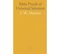 Bible Proofs of Universal Salvation: Principal Passages of Scripture That Teach Final Holiness and Happiness of All Mankind