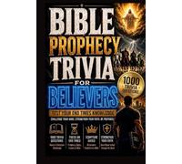 BIBLE PROPHECY TRIVIA FOR BELIEVERS: 1000 Trivia Questions on Bible Prophecy, Revelation, End Times, Tribulation, Antichrist, Daniel & Last Days Signs