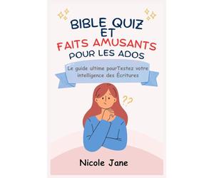 BIBLE QUIZ ET FAITS AMUSANTS POUR LES ADOS: Le guide ultime pourTestez votre intelligence des Écritures
