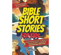 Bible Short Stories for Kids: Inspirational Stories of Faith and Triumph From the Bible To Motivate Young Readers to Grow in Relationship With God! (Inspirational Bible Stories)