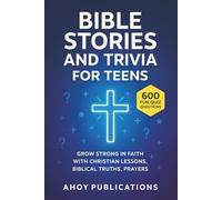 Bible Stories and Trivia for Teens: Grow Strong in Faith with Christian Lessons, Biblical Truths, Prayers, and 600 Fun Quiz Questions
