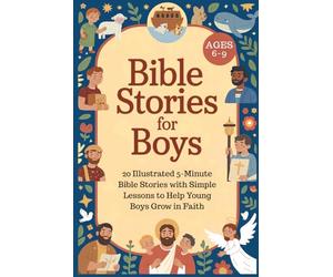 Bible Stories for Boys Ages 6-9: 20 Illustrated 5-Minute Bible Stories with Simple Lessons to Help Young Boys Grow in Faith