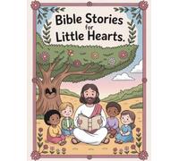 Bible Stories for Little Hearts.: Simple Lessons of Faith, Love, and Courage for Children.