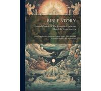 Bible Story: First Text-Book In Lutheran Lesson Series; New And Old Testament Stories; For The Scholar