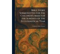 Bible Story Sermonettes for the Children's Mass for the Sundays of the Ecclesiastical Year