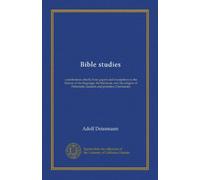 Bible studies: contributions chiefly from papyri and inscriptions to the history of the language, the literature, and the religion of Hellenistic Judaism and primitive Christianity