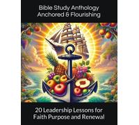 Bible Study Anthology Anchored & Flourishing: 20 Leadership Lessons For Faith, Purpose, And Renewal