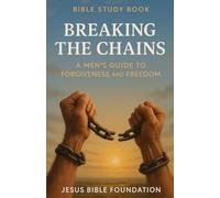 Bible Study Book Breaking the Chains: A Men’s Guide to Forgiveness and Freedom
