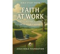 Bible Study Book Faith at Work: Integrating Christ into Your Career