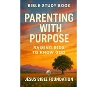 Bible Study Book Parenting with Purpose: Raising Kids to Know God