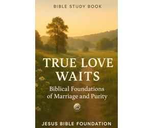 Bible Study Book True Love Waits: Biblical Foundations of Marriage and Purity