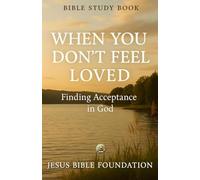 Bible Study Book When You Don’t Feel Loved: Finding Acceptance in God