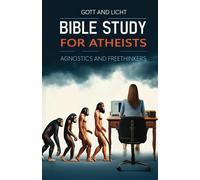 Bible Study For Atheists, Agnostics, And Freethinkers
