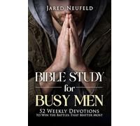 Bible Study for Busy Men: 52 Weekly Devotions To Win The Battles That Matter Most
