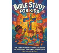 Bible Study for Kids: A Fun, Easy-to-Read Guide with Simple Explanations and Big Lessons to Help Kids Grow in Faith