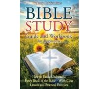 Bible Study Guide And Workbook For Beginners: How To Easily Understand Every Book Of The Biblewith Clear Lessons And Practical Exercises (Bringing History To Life)