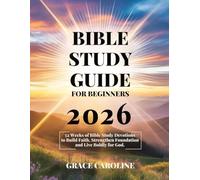 BIBLE STUDY GUIDE FOR BEGINNERS 2026: 52 Weeks of Bible Study Devotions to Build Faith Strengthen Foundation and Live Boldly for God