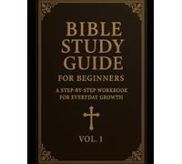 Bible Study Guide for Beginners: A Step-by-Step Workbook for Everyday Growth.: Volume 1