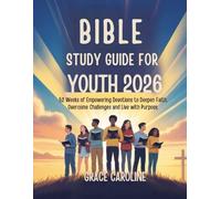 BIBLE STUDY GUIDE FOR YOUTH 2026: 52 Weeks of Empowering Devotions to Deepen Faith Overcome Challenges and Live with Purpose