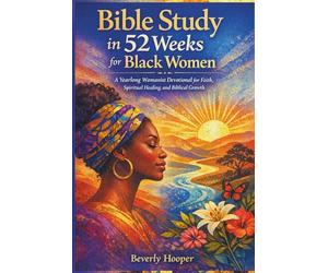 Bible Study in 52 weeks for Black Women: A Yearlong Womanist Devotional for Faith, Spiritual Healing and Biblical Growth