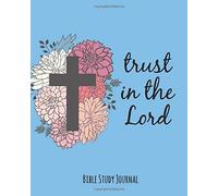 Bible Study Journal: Trust In The Lord Bible Study Journal For Women, Small Groups, And Self-Study Using The S.O.A.P. Method Of Bible Reading