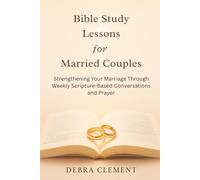 Bible Study Lessons for Married Couples: Strengthening Your Marriage Through Weekly Scripture-Based Conversations and Prayer