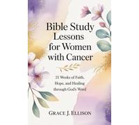 Bible Study Lessons for Women with Cancer: 21 Weeks of Faith, Hope, and Healing Through God’s Word