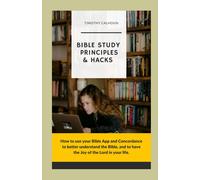 Bible Study Principles & Hacks: How To Use Your Bible App And Concordance To Better Understand The Bible. And To Have The Joy Of The Lord In Your Life.