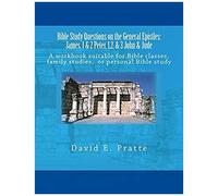 Bible Study Questions On The General Epistles: James, 1 & 2 Peter, 1,2, & 3 John & Jude: A Workbook Suitable For Bible Classes, Family Studies, Or Personal Bible Study