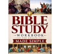 Bible Study Workbook For Adults Made Simple: A Beginner-Friendly Guide To All 66 Books Of The Bible With Simple Explanations, Reflection Questions, ... Understand Scripture And Grow Closer To God.