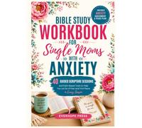 Bible Study Workbook for Single Moms with Anxiety: 40 Guided Scripture Sessions, Reflection Exercises, and Faith-Based Tools to Help You Let Go of ... Future, and Find Peace in Every Season