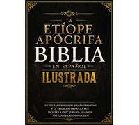 Biblia Apócrifa Etíope En Español Ilustrada: Escrituras Perdidas Del Judaísmo Primitivo Y La Tradición Ortodoxa Que Incluyen A Enoc, Jubileos, Gigantes Y Antiguos Escritos Sagrados