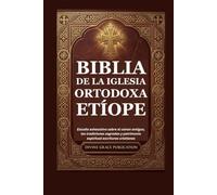 BIBLIA DE LA IGLESIA ORTODOXA ETÍOPE: Estudio exhaustivo sobre el canon antiguo, las tradiciones sagradas y patrimonio espiritual escrituras cristianas
