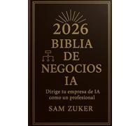 BIBLiA DE NEGOCIOS DE IA 2026: Dirige tu negocio de IA como un profesional