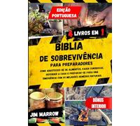 Biblia de Sobrevivência para Preparadores: Como Abastecer-se de Alimentos, fazer Conservas, Defender a Casa e Preparar-se para uma Emergência com os Melhores Remédios Naturais.