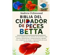 BIBLIA DEL CUIDADOR DE PECES BETTA: Guía de cuidado para los amantes de los bettas: alojamiento, alimentación, comportamiento, reproducción, ... de la salud para-Bettas vibrantes